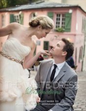 White Dress Destinations The Definative Guide To Planning The New Destination Wedding
