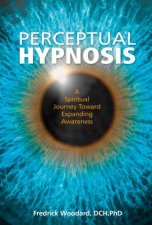 Perceptual Hypnosis A Spiritual Journey Toward Expanding Awareness