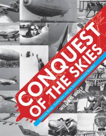 Conquest Of The Skies: Seeking Range, Endurance, And The Intercontinental Bomber by William Wolf