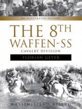 8th WaffenSS Cavalry Division Florian Geyer An Illustrated History