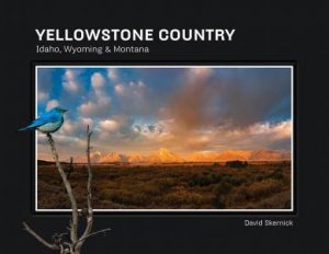 Yellowstone Country: Idaho, Wyoming And Montana by David Skernick