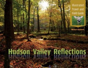 Hudson Valley Reflections: Illustrated Travel And Field Guide by Mike Adamovic