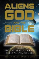 Aliens God And The Bible A Theological Speculative Study Of The Bibles Alien Mysteries