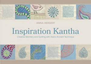 Inspiration Kantha: Creative Stitchery And Quilting With Asia's Ancient Technique by Anna Hergert