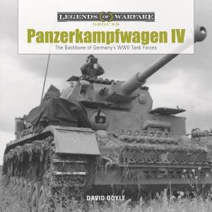 Panzerkampfwagen IV: The Backbone of Germany's WWII Tank Forces by David Doyle