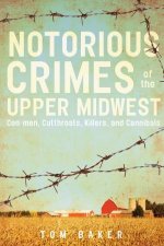 Nortorious Crimes Of The Upper Midwest ConMen Cutthroats Killers And Cannibals