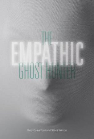 The Empathic Ghost Hunter by Bety Comerford & Steve Wilson