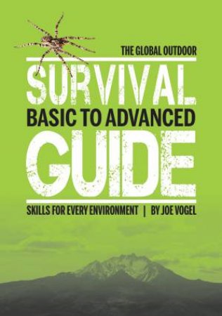 Global Outdoor Survival Guide: Basic To Advanced Skills For Every Environment by Joe Vogel