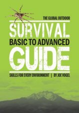 Global Outdoor Survival Guide Basic To Advanced Skills For Every Environment