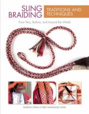 Sling Braiding Traditions And Techniques From Peru Bolivia And Around The World
