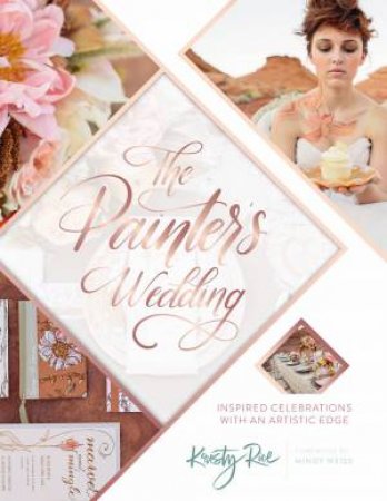 Painter's Wedding: Inspired Celebrations With An Artistic Edge by Kristy Rice