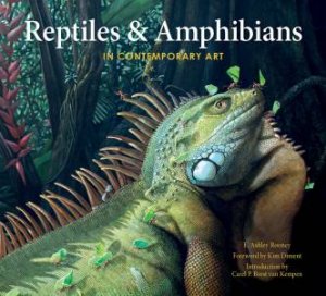 Reptiles & Amphibians In Contemporary Art by E. Ashley Rooney