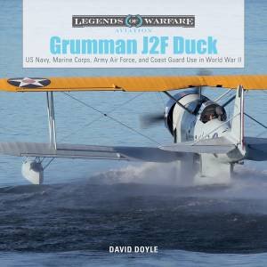 Grumman J2F Duck: US Navy, Marine Corps, Army, Air Force And Coast Guard Use in World War II by David Doyle