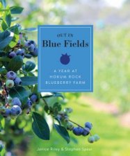 Out In The Blue Fields A Year At Hokum Rock Bluberry Farm