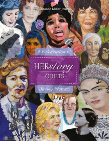 Herstory Quilts: A Celebration Of Strong Women by Susanne Miller Jones