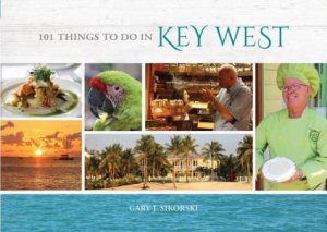 101 Things to Do in Key West by GARY J. SIKORSKI