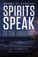 Spirits Speak Of The Universe Extraterrestrials Spirituality And Our Galaxy