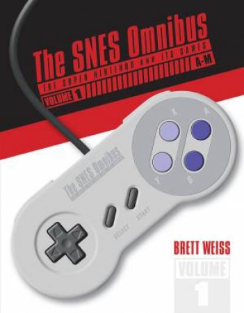 SNES Omnibus: The Super Nintendo And It's Games, Vol 1 (A-M) by Brett Weiss