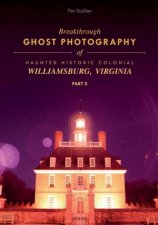 Breakthrough Ghost Photography of Haunted Historic Colonial Williamsburg Virginia Part II