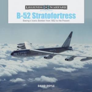 B-52 Stratofortress: Boeing's Iconic Bomber From 1952 To The Present by David Doyle