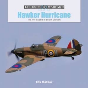 Hawker Hurricane: The RAF's Battle Of Britain Stalwart by Ron MacKay