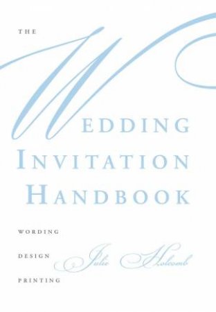 Wedding Invitation Handbook: Wording, Design, Printing by Julie Holcomb