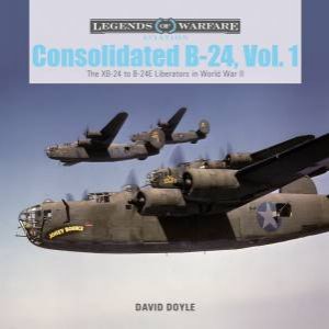 Consolidated B-24 Vol.1: The XB-24 To B-24E Liberators In World War II by David Doyle