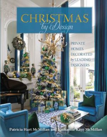Christmas By Design: Private Homes Decorated By Leading Designers by Patricia Hart McMillan &  Katharine Kaye McMillan