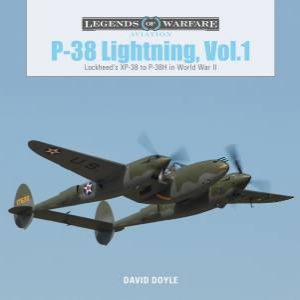 P38 Lightning Vol.1: Lockheed's XP38 To P38H In World War II