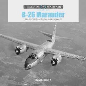 B26 Marauder: Martinas Medium Bomber In World War II by David Doyle