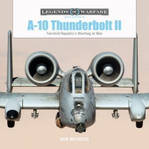 A10 Thunderbolt II : Fairchild Republic's Warthog At War