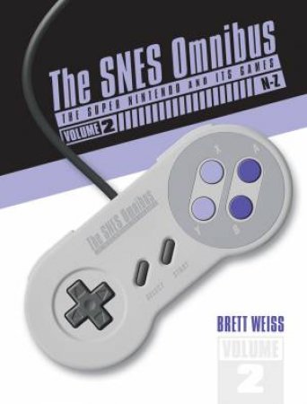 SNES Omnibus: The Super Nintendo And Its Games, Vol. 2 (N-Z) by Brett Weiss