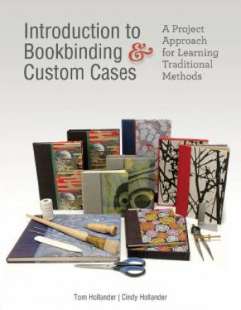 Introduction To Bookbinding And Custom Cases by Tom Hollander & Cindy Hollander