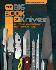 Big Book Of Knives Everything About Mankinds Most Important Tool