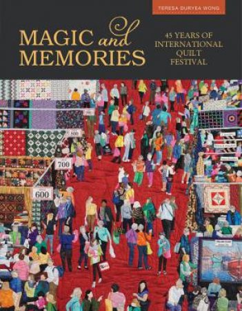 Magic And Memories: 45 Years Of International Quilt Festival by Teresa Duryea Wong