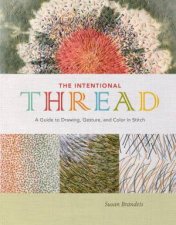 Intentional Thread A Guide To Drawing Gesture And Color In Stitch