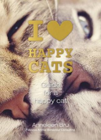 I Love Happy Cats: Guide For A Happy Cat by Anneleen Bru