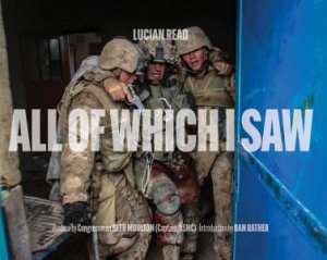 All Of Which I Saw: With The US Marine Corps In Iraq by Lucian Read 