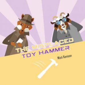 Fox And Goat Mystery: The Misplaced Toy Hammer by Misti Kenison