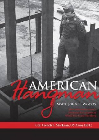 American Hangman: MSgt. John C. Woods by French L. Maclean