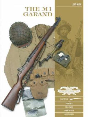 M1 Garand: Variants, Markings, Ammunition, Accessories by Jean Huon
