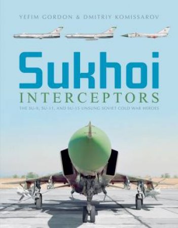 Sukhoi Interceptors by Yefim Gordon & Dmitriy Komissarov