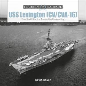 USS Lexington (CV/CVA-16): From World War II To Present-Day Museum Ship by David Doyle