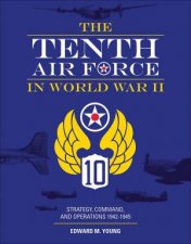 Tenth Air Force In World War II Strategy Command And Operations 19421945