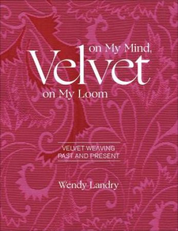 Velvet On My Mind, Velvet On My Loom by Wendy Landry 