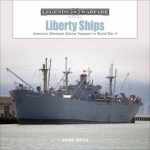 Liberty Ships: America's Merchant Marine Transport In World War II by David Doyle