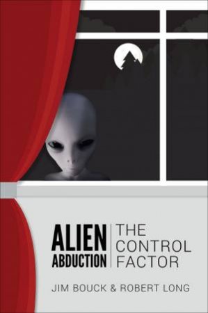 Alien Abductions: The Control Factor by James Bouck & Robert Long