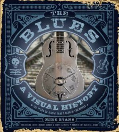 The Blues: A Visual History: 100 Years Of Music That Changed The World by Mike Evans