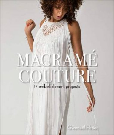 Macrame Couture: 17 Embellishment Projects by Gwenael Petiot