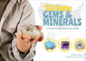 50 State Gems And Minerals: A Guidebook For Aspiring Geologists by Yinan Wang & Jane Levy